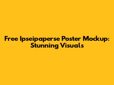 Free Ipseipaperse Poster Mockup: Stunning Visuals