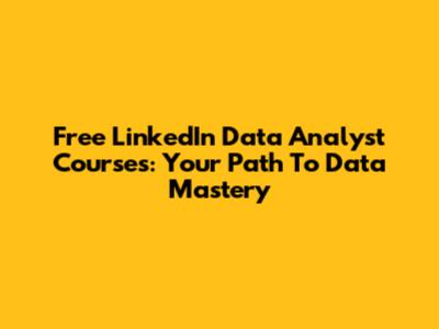 Free LinkedIn Data Analyst Courses: Your Path To Data Mastery