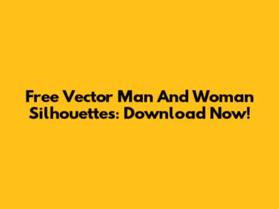 Free Vector Man And Woman Silhouettes: Download Now!