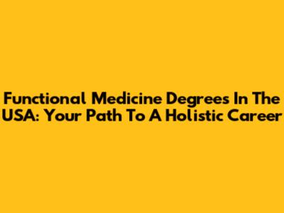 Functional Medicine Degrees In The USA: Your Path To A Holistic Career