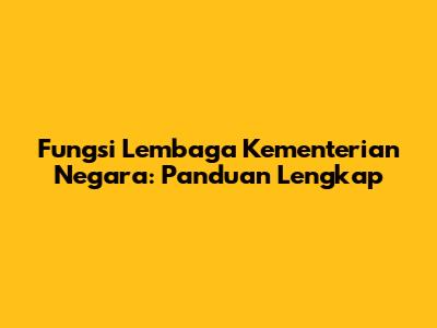 Fungsi Lembaga Kementerian Negara: Panduan Lengkap