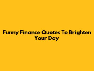Funny Finance Quotes To Brighten Your Day