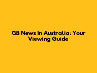 GB News In Australia: Your Viewing Guide