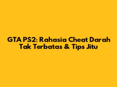 GTA PS2: Rahasia Cheat Darah Tak Terbatas & Tips Jitu