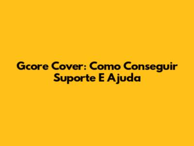 Gcore Cover: Como Conseguir Suporte E Ajuda