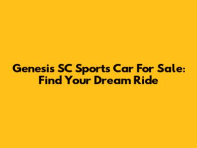 Genesis SC Sports Car For Sale: Find Your Dream Ride