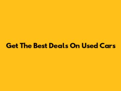 Get The Best Deals On Used Cars