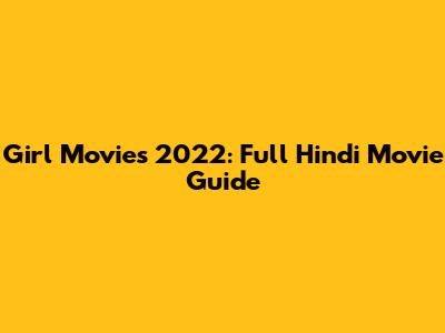 Girl Movies 2022: Full Hindi Movie Guide