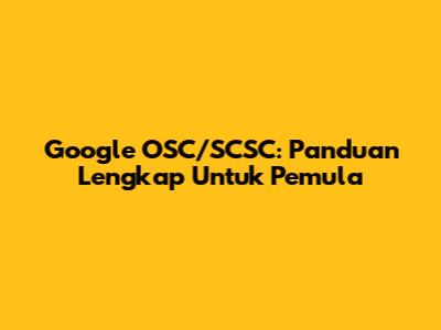 Google OSC/SCSC: Panduan Lengkap Untuk Pemula