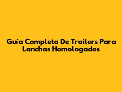 Guía Completa De Trailers Para Lanchas Homologados