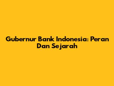 Gubernur Bank Indonesia: Peran Dan Sejarah