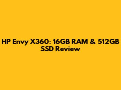 HP Envy X360: 16GB RAM & 512GB SSD Review