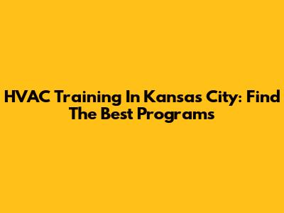 HVAC Training In Kansas City: Find The Best Programs
