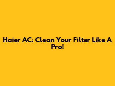 Haier AC: Clean Your Filter Like A Pro!