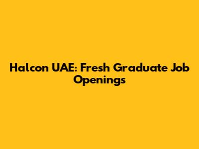Halcon UAE: Fresh Graduate Job Openings