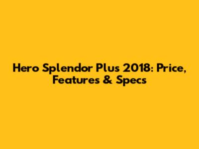 Hero Splendor Plus 2018: Price, Features & Specs