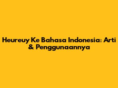 Heureuy Ke Bahasa Indonesia: Arti & Penggunaannya