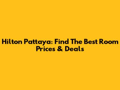 Hilton Pattaya: Find The Best Room Prices & Deals