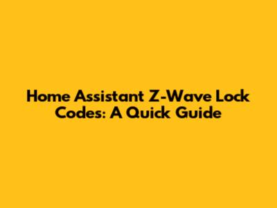Home Assistant Z-Wave Lock Codes: A Quick Guide