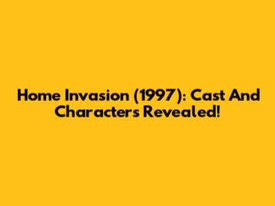 Home Invasion (1997): Cast And Characters Revealed!