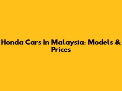 Honda Cars In Malaysia: Models & Prices