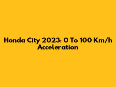 Honda City 2023: 0 To 100 Km/h Acceleration