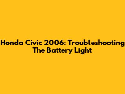 Honda Civic 2006: Troubleshooting The Battery Light