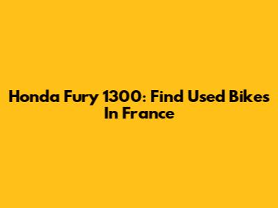 Honda Fury 1300: Find Used Bikes In France