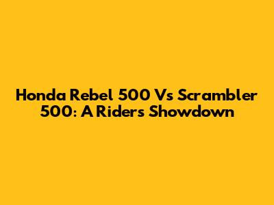 Honda Rebel 500 Vs Scrambler 500: A Rider's Showdown