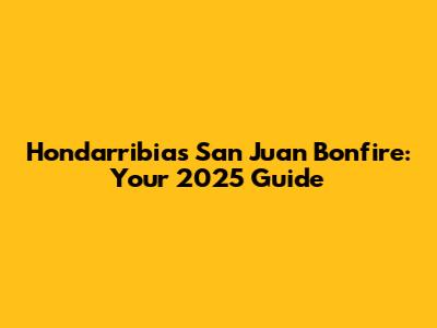 Hondarribia's San Juan Bonfire: Your 2025 Guide