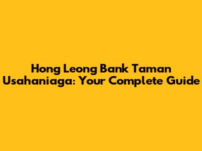 Hong Leong Bank Taman Usahaniaga: Your Complete Guide