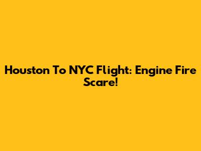 Houston To NYC Flight: Engine Fire Scare!