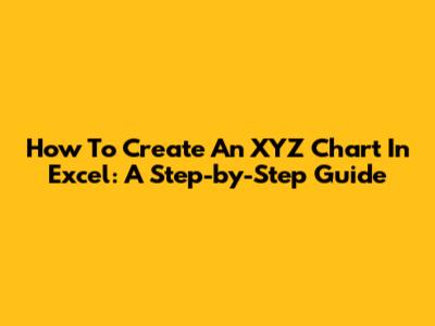 How To Create An XYZ Chart In Excel: A Step-by-Step Guide