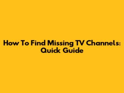 How To Find Missing TV Channels: Quick Guide