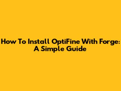 How To Install OptiFine With Forge: A Simple Guide