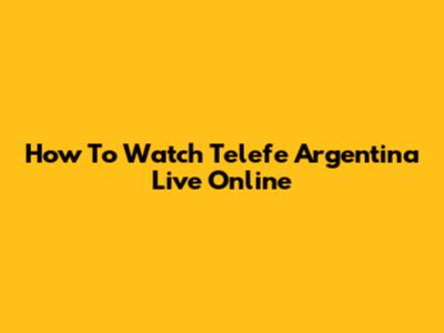How To Watch Telefe Argentina Live Online