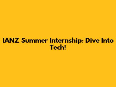 IANZ Summer Internship: Dive Into Tech!