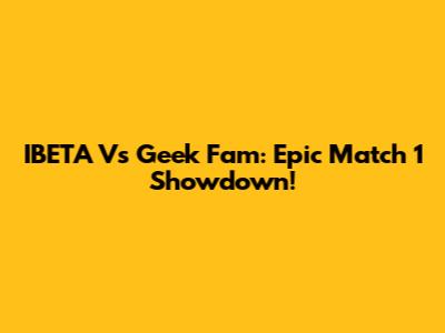 IBETA Vs Geek Fam: Epic Match 1 Showdown!