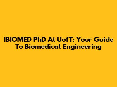 IBIOMED PhD At UofT: Your Guide To Biomedical Engineering
