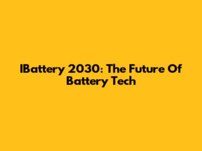 IBattery 2030: The Future Of Battery Tech