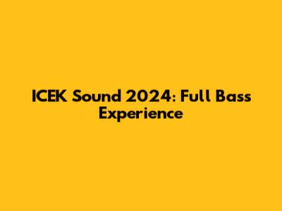 ICEK Sound 2024: Full Bass Experience