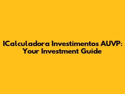 ICalculadora Investimentos AUVP: Your Investment Guide