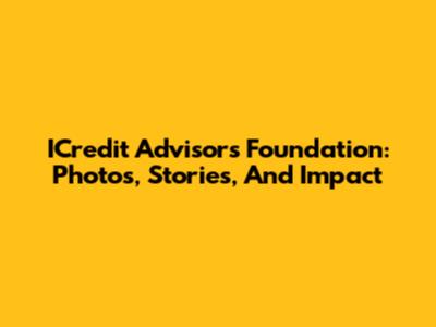 ICredit Advisors Foundation: Photos, Stories, And Impact