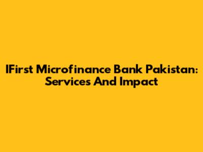 IFirst Microfinance Bank Pakistan: Services And Impact