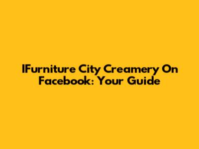 IFurniture City Creamery On Facebook: Your Guide