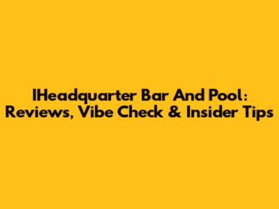 IHeadquarter Bar And Pool: Reviews, Vibe Check & Insider Tips