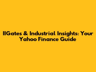 IIGates & Industrial Insights: Your Yahoo Finance Guide