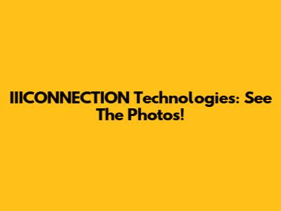 IIICONNECTION Technologies: See The Photos!