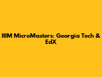 IIIM MicroMasters: Georgia Tech & EdX