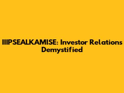 IIIPSEALKAMISE: Investor Relations Demystified